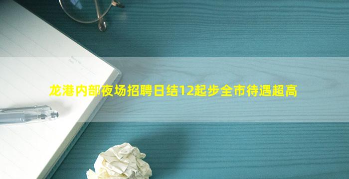 龙港内部夜场招聘日结12起步全市待遇超高